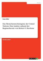 Das Menschenrechtsregime der United Nations. Eine Analyse anhand der Regimetheorie von Robert O. Keohane 3668769435 Book Cover
