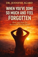 WHEN YOU’VE DONE SO MUCH AND FEEL FORGOTTEN: Encouragement, Rest, and Hope for the Unseen and the Weary B0GMRN2N8N Book Cover