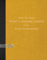How to Make Point & Figure Charts from Daily Newspapers 1945574518 Book Cover