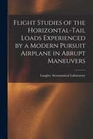 Flight Studies of the Horizontal-tail Loads Experienced by a Modern Pursuit Airplane in Abrupt Maneuvers 1014838401 Book Cover