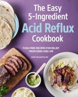 The Easy 5-Ingredient Acid Reflux Cookbook: Fuss-Free Recipes for Relief from Gerd and Lpr 1647395100 Book Cover
