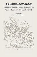 The Woodville Republican: Mississippi's Oldest Existing Newspaper, Volume 1: December 18, 1823 Through December 14, 1839 1556133650 Book Cover