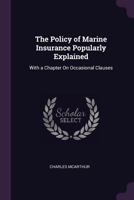 The policy of marine insurance popularly explained: with a chapter on occasional clauses. 1276810113 Book Cover