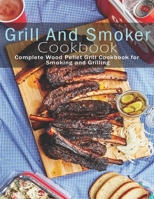 Grill and Smoker Cookbook: Complete Wood Pellet Grill Cookbook for Smoking and Grilling B08R7XYP2S Book Cover