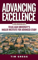Advancing Excellence: The History of Texas A&M University's Hagler Institute for Advanced Study 1648433774 Book Cover