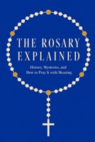 The Rosary Explained: History, Mysteries, and How to Pray It with Meaning B0HCV16SD7 Book Cover