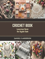 Crochet Book: Luxurious Yarns for Stylish Tank B0CR83TN8H Book Cover