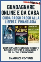 Guadagnare Online E Da Casa - Guida Passo Passo Alla Liberta' Finanziaria: Guida Completa Per Ottenere Un Reddito Passivo Ed Investire in Borsa (Azioni E Obbligazioni) Per Principianti - 3 Libri in 1 B091NSJ29L Book Cover