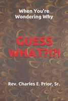 When You're Wondering Why, Guess What?!?!? 1696754526 Book Cover