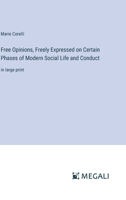 Free Opinions, Freely Expressed on Certain Phases of Modern Social Life and Conduct: in large print 3387099274 Book Cover