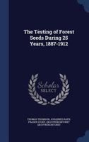 The Testing of Forest Seeds During 25 Years, 1887-1912 - Primary Source Edition 1340205726 Book Cover