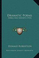 Dramatic Poems, Songs & Sonnets 1163899011 Book Cover
