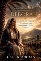 Women of the Bible: Deborah: A Story of Wisdom, Leadership, and Unshakable Faith B0H59G2NZL Book Cover