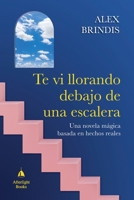 Te vi llorando debajo de una escalera: Una novela mágica basada en hechos reales (Spanish Edition) 8409744856 Book Cover