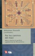 Por los caminos del maíz. Mito y ritual en la periferia septentrional de Mesoamérica 6071600332 Book Cover