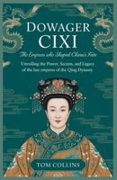 Dowager Cixi: The Empress Who Shaped China's Fate: Unveiling the Power,Secrets,and Legacy of the Last Empress of the Qing Dynasty B0GXRNR84L Book Cover