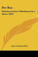 Der Bua: Oberbayrisches Volksdrama In 4 Akten (1897) 0270715118 Book Cover