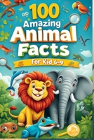 100 Amazing Animal Facts for Kids 6–9: An Exciting Exploration of Fun and Fascinating Animal Facts for Young Animal Lovers! B0GQYM6JWH Book Cover