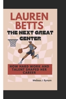 Lauren Betts: The Next Great Center: How Hard Work and Talent Shaped Her Career B0DS8JH6XJ Book Cover