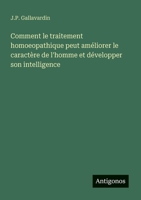 Comment le traitement homoeopathique peut améliorer le caractère de l'homme et développer son intelligence (French Edition) 3388031142 Book Cover