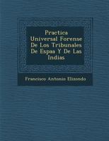 Practica Universal Forense de Los Tribunales de Espa A Y de Las Indias 1179951964 Book Cover