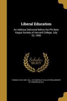 Liberal Education: An Address Delivered Before the Phi Beta Kappa Society of Harvard College, July 22, 1858 1359518916 Book Cover