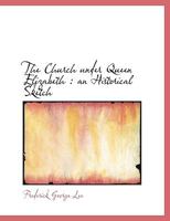 The Church Under Queen Elizabeth: An Historical Sketch 1417954272 Book Cover