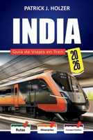INDIA Guía de Viajes en Tren 2026: Desde las Tierras Altas de Darjeeling hasta la línea Konkan con una guía práctica de reservas para visitantes primerizos (Spanish Edition) B0GY3PGJ8J Book Cover