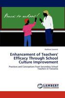 Enhancement of Teachers' Efficacy Through School Culture Improvement: Practices and Conceptions from Secondary School Teachers in Tanzania 3848495643 Book Cover