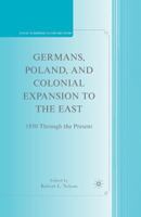 Germans, Poland, and Colonial Expansion to the East: 1850 Through the Present 1349377368 Book Cover