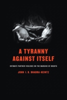 A Tyranny Against Itself: Intimate Partner Violence on the Margins of Bogot� 0812224949 Book Cover
