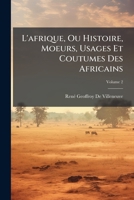 L'afrique, Ou Histoire, Moeurs, Usages Et Coutumes Des Africains: Le Sénégal, Volume 2 114853718X Book Cover