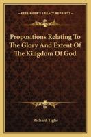 Propositions Relating To The Glory And Extent Of The Kingdom Of God 1162892854 Book Cover