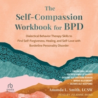 The Self-Compassion Workbook for Bpd: Dialectical Behavior Therapy Skills to Find Self-Forgiveness, Healing, and Self-Love with Borderline Personality B0FPK4P9R1 Book Cover