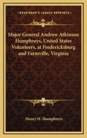 Major General Andrew Atkinson Humphreys, United States Volunteers, at Fredericksburg and Farmville, Virginia 0548466181 Book Cover