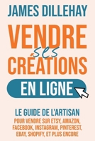 Vendre Ses Créations en Ligne: Le Guide de l'Artisan pour Vendre sur Etsy, Amazon, Facebook, Instagram, Pinterest, eBay, Shopify, et Plus Encore 1965258050 Book Cover