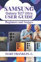 Samsung Galaxy S27 Ultra User Guide: Battery Longevity, Productivity Workflows, and Device Maintenance B0H1ZZG14N Book Cover