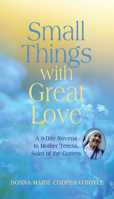 Small Things With Great Love: A 9-Day Novena to Mother Teresa, Saint of the Gutters 1640601139 Book Cover