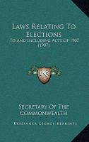 Laws Relating To Elections: To And Including Acts Of 1907 0548825734 Book Cover
