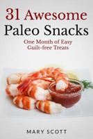 31 Awesome Paleo Snacks: One Month of Easy Guilt-free Treats 1502861291 Book Cover