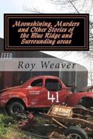 Moonshining, Murders and other stories of the Blue Ridge and Surrounding areas 1480269573 Book Cover