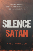 Silence Satan: Shutting Down the Enemy's Attacks, Threats, Lies, and Accusations 1621366553 Book Cover