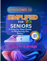WINDOWS 11 SIMPLIFIED FOR SENIORS 2026: A Step-by-Step Guide to Mastering the Basics B0H1RR6G2C Book Cover