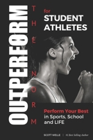 Outperform the Norm for Student Athletes: Perform Your Best in Sports, School and Life 1981525521 Book Cover