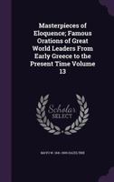 Masterpieces of Eloquence; Famous Orations of Great World Leaders from Early Greece to the Present Time Volume 13 1147077037 Book Cover