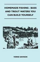 Homemade Fishing: Bass and Trout Waters You Can Build Yourself 1258475928 Book Cover