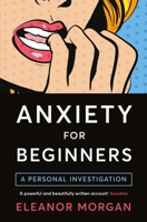 Anxiety for Beginners: How It Feels to Live With Anxiety and How To Make The Best Of It 1509813241 Book Cover