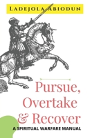 Pursue, Overtake & Recover: A Spiritual Warfare Manual B0BFDKYP9X Book Cover