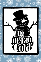 Hug Me I Am Cold: A funny winter Snowman themed notebook journal or composition book with a snowflake pattern that's perfect for adults, kids, teachers or anyone who loves snowmen during the Christmas 1706273665 Book Cover