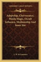 Adeptship, Clairvoyance, Hindu Magic, Occult Influence, Mediumship And Inner Site 1162869747 Book Cover